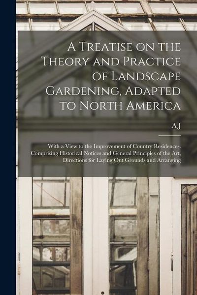 Produktbild: A Treatise on the Theory and Practice of Landscape Gardening, Adapted to North America; With a View to the Improvement of Country Residences. Comprisi