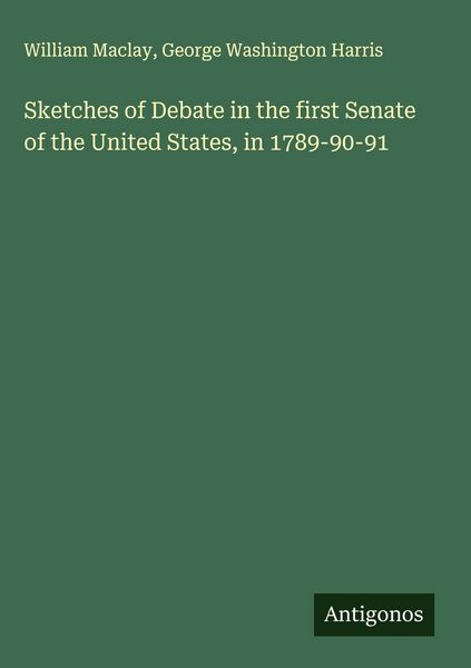 Produktbild: Sketches of Debate in the first Senate of the United States, in 1789-90-91