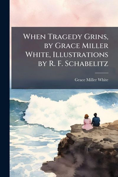 Produktbild: When Tragedy Grins, by Grace Miller White, Illustrations by R. F. Schabelitz