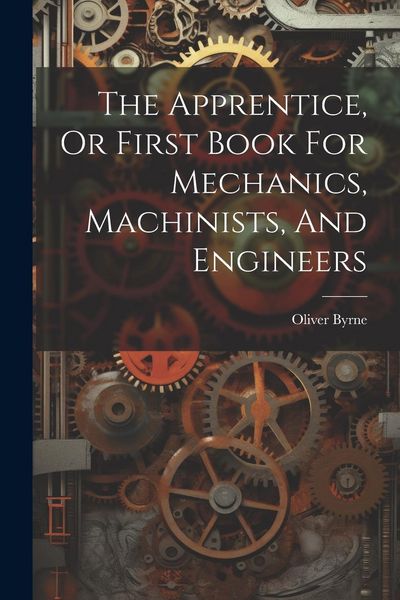 Produktbild: The Apprentice, Or First Book For Mechanics, Machinists, And Engineers
