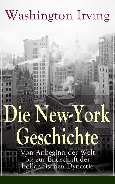 Produktbild: Die New-York Geschichte: Von Anbeginn der Welt bis zur Endschaft der holl&auml;ndischen Dynastie