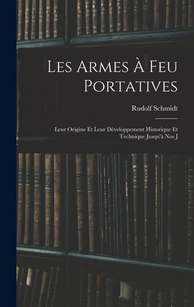 Produktbild: Les Armes &agrave; feu Portatives: Leur Origine et Leur D&eacute;veloppement Historique et Technique Jusqu'&agrave; nos J