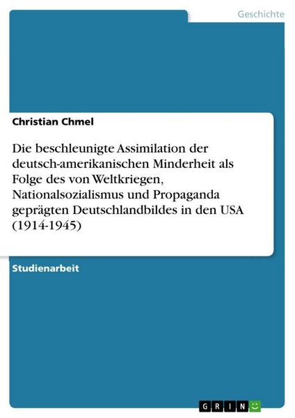Produktbild: Die beschleunigte Assimilation der deutsch-amerikanischen Minderheit als Folge des von Weltkriegen, Nationalsozialismus und Propaganda gepr&auml;gten Deuts