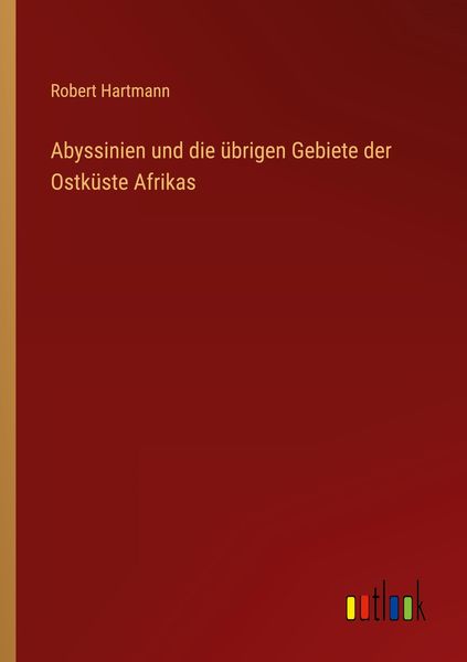 Abyssinien und die übrigen Gebiete der Ostküste Afrikas, Taschenbuch von Robert Hartmann, Outlook, 9783368412005