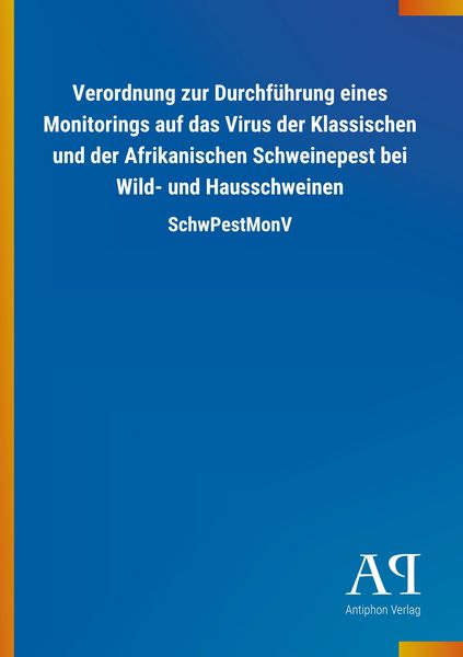 Produktbild: Verordnung zur Durchf&uuml;hrung eines Monitorings auf das Virus der Klassischen und der Afrikanischen Schweinepest bei Wild- und Hausschweinen