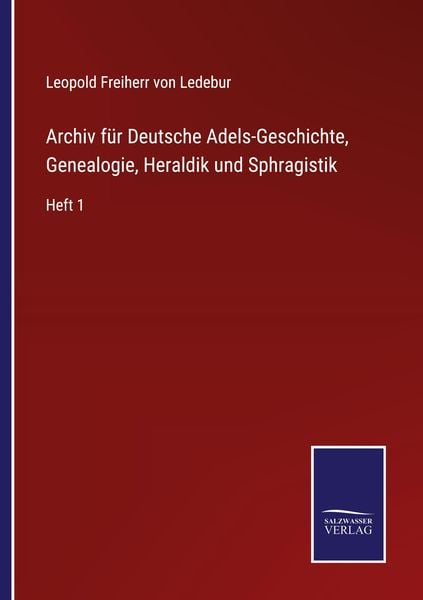 Produktbild: Archiv f&uuml;r Deutsche Adels-Geschichte, Genealogie, Heraldik und Sphragistik