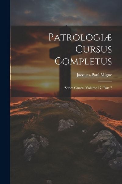 Produktbild: Patrologi&aelig; Cursus Completus: Series Gr&aelig;ca, Volume 17, Part 7
