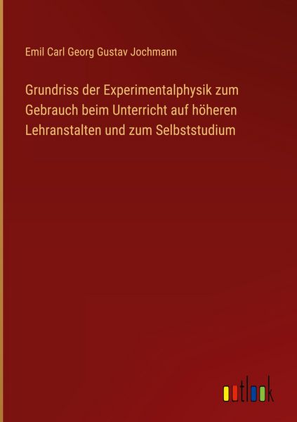 Produktbild: Grundriss der Experimentalphysik zum Gebrauch beim Unterricht auf h&ouml;heren Lehranstalten und zum Selbststudium