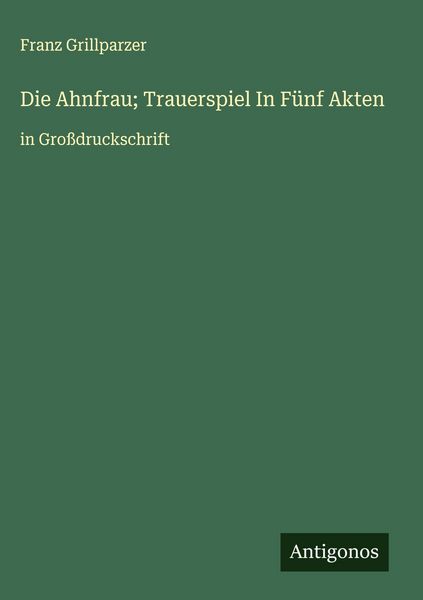 Die Ahnfrau; Trauerspiel In Fünf Akten, Gebundene Ausgabe von Franz Grillparzer, Antigonos Verlag, 978-3-563-28451-3