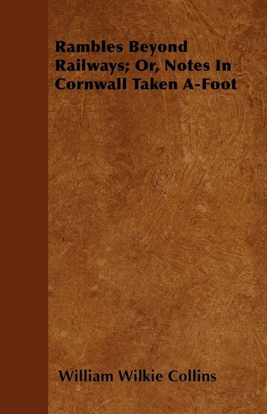 Produktbild: Rambles Beyond Railways; Or, Notes In Cornwall Taken A-Foot