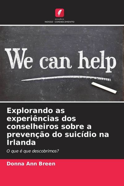 Produktbild: Explorando as experi&ecirc;ncias dos conselheiros sobre a preven&ccedil;&atilde;o do suic&iacute;dio na Irlanda