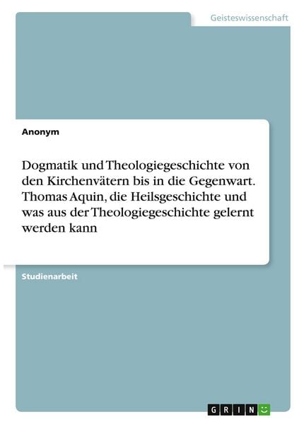 Produktbild: Dogmatik und Theologiegeschichte von den Kirchenv&auml;tern bis in die Gegenwart. Thomas Aquin, die Heilsgeschichte und was aus der Theologiegeschichte gelernt werden kann