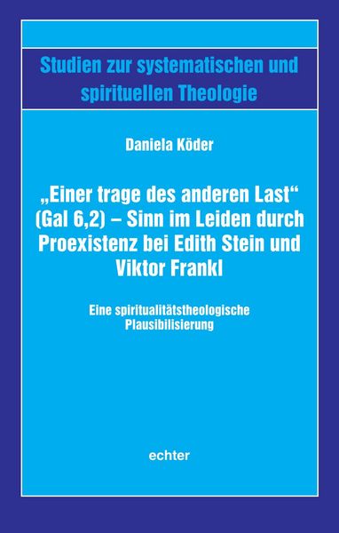 Produktbild: "Einer trage des anderen Last" (Gal 6,2) - Sinn im Leiden durch Proexistenz bei Edith Stein und Viktor Frankl