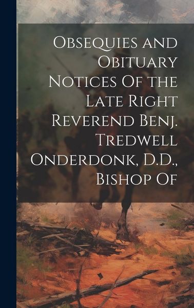Produktbild: Obsequies and Obituary Notices Of the Late Right Reverend Benj. Tredwell Onderdonk, D.D., Bishop Of