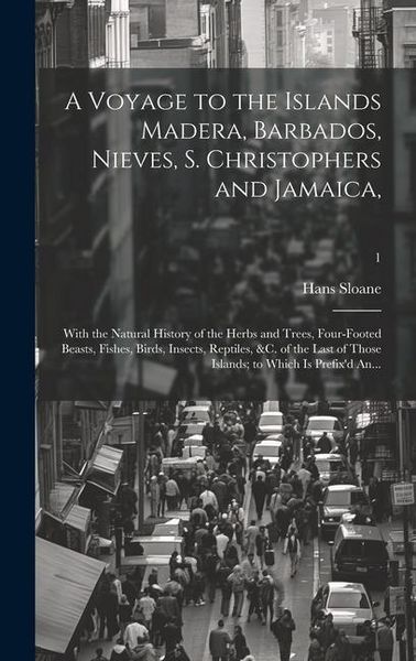 Produktbild: A Voyage to the Islands Madera, Barbados, Nieves, S. Christophers and Jamaica,: With the Natural History of the Herbs and Trees, Four-footed Beasts, F