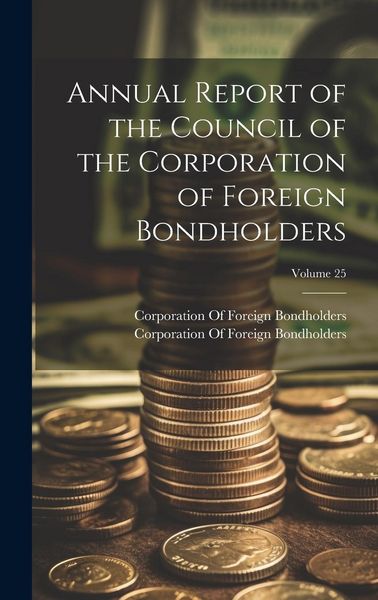 Produktbild: Annual Report of the Council of the Corporation of Foreign Bondholders; Volume 25