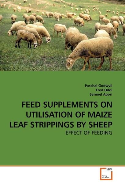 Godwyll, P: Feed Supplements On Utilisation Of Maize Leaf St, Taschenbuch von Paschal Godwyll , Fred Odoi , Samuel Apori, VDM, 9783639252576