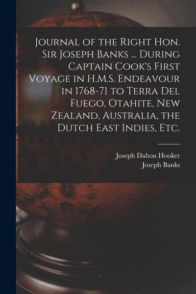 Produktbild: Journal of the Right Hon. Sir Joseph Banks ... During Captain Cook's First Voyage in H.M.S. Endeavour in 1768-71 to Terra del Fuego, Otahite, New Zeal