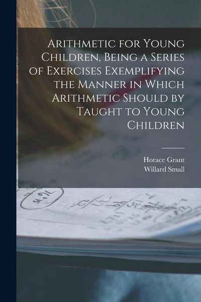 Produktbild: Arithmetic for Young Children, Being a Series of Exercises Exemplifying the Manner in Which Arithmetic Should by Taught to Young Children