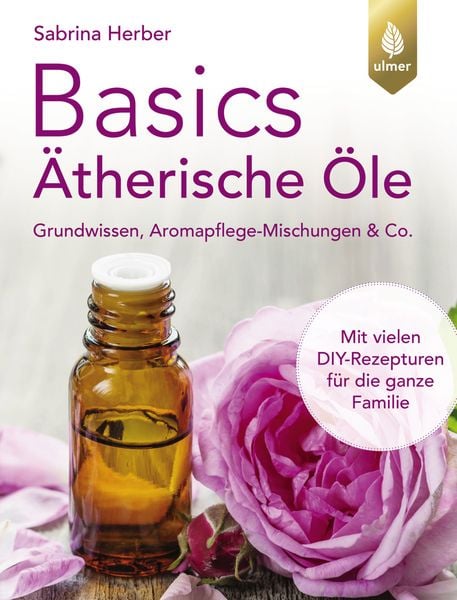 Basics Ätherische Öle, Taschenbuch von Sabrina Herber, Verlag Eugen Ulmer, 978-3-8186-2417-0