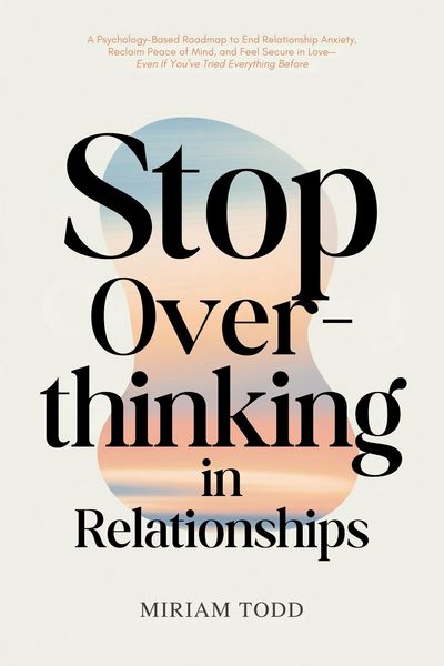 Produktbild: Stop Overthinking in Relationships: A Psychology-Based Roadmap to End Relationship Anxiety, Reclaim Peace of Mind, and Feel Secure in Love-Even If You