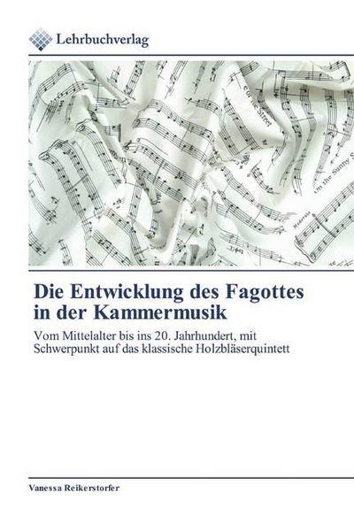Die Entwicklung des Fagottes in der Kammermusik, Taschenbuch von Vanessa Reikerstorfer, Lehrbuchverlag, 9786200271327