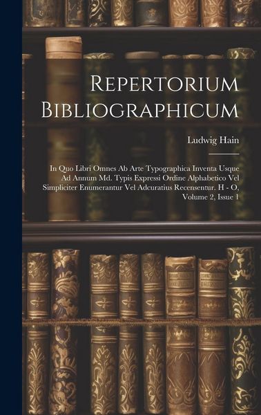 Produktbild: Repertorium Bibliographicum: In Quo Libri Omnes Ab Arte Typographica Inventa Usque Ad Annum Md. Typis Expressi Ordine Alphabetico Vel Simpliciter E