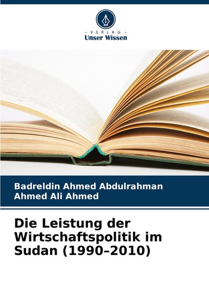 Die Leistung der Wirtschaftspolitik im Sudan (1990-2010), Taschenbuch von Badreldin Ahmed Abdulrahman , Ahmed Ali Ahmed, Verlag Unser Wissen,