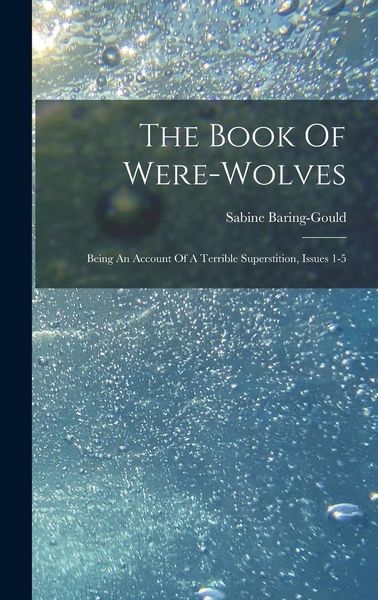 Produktbild: The Book Of Were-wolves: Being An Account Of A Terrible Superstition, Issues 1-5