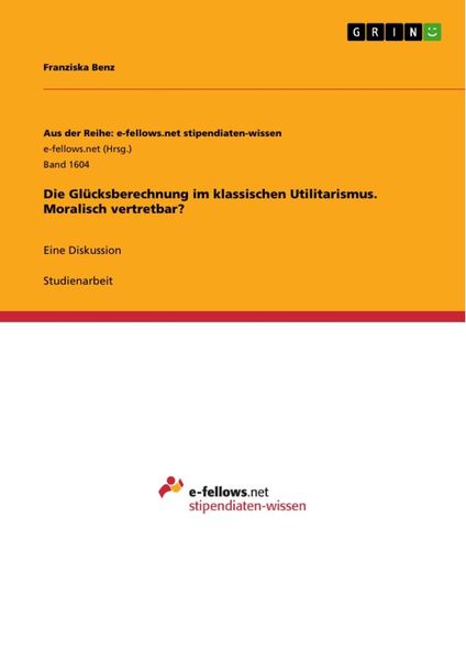 Produktbild: Die Gl&uuml;cksberechnung im klassischen Utilitarismus. Moralisch vertretbar?
