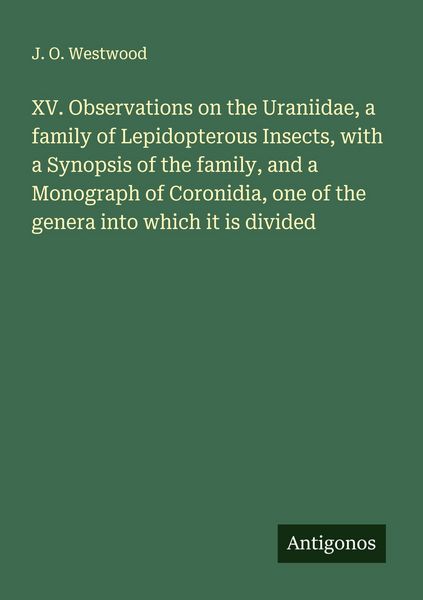 Produktbild: XV. Observations on the Uraniidae, a family of Lepidopterous Insects, with a Synopsis of the family, and a Monograph of Coronidia, one of the genera i