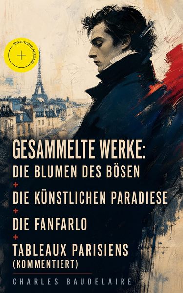 Produktbild: Gesammelte Werke: Die Blumen des B&ouml;sen + Die k&uuml;nstlichen Paradiese + Die Fanfarlo + Tableaux parisiens (Kommentiert)