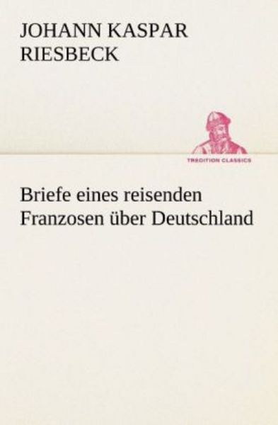 Briefe eines reisenden Franzosen über Deutschland, Taschenbuch von Johann Kaspar Riesbeck, Tredition, 9783842470699