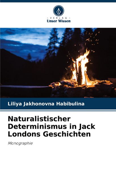 Naturalistischer Determinismus in Jack Londons Geschichten, Taschenbuch von Liliya Jakhonovna Habibulina, Verlag Unser Wissen, 9786208581206