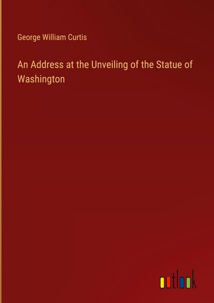 Produktbild: An Address at the Unveiling of the Statue of Washington