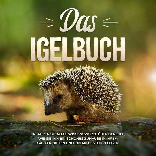 Produktbild: Das Igelbuch: Erfahren Sie alles Wissenswerte &uuml;ber den Igel, wie Sie ihm ein sch&ouml;nes Zuhause in Ihrem Garten bieten und ihn am besten pflegen