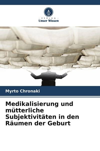 Medikalisierung und mütterliche Subjektivitäten in den Räumen der Geburt, Taschenbuch von Myrto Chronaki, Verlag Unser Wissen, 9786209749247