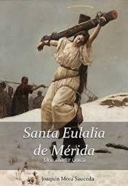 Produktbild: Santa Eulalia de M&eacute;rida : una m&aacute;rtir &uacute;nica : la realidad hist&oacute;rica de lo ocurrido sobre su vida, martirio y muerte