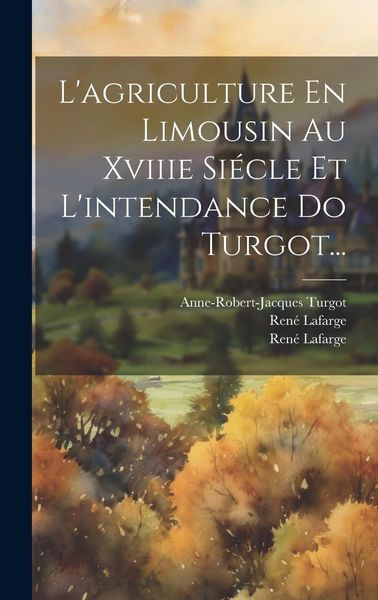 Produktbild: L'agriculture En Limousin Au Xviiie Si&eacute;cle Et L'intendance Do Turgot...