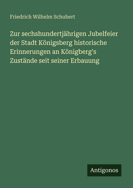 Zur sechshundertjährigen Jubelfeier der Stadt Königsberg historische Erinnerungen an Königberg's Zustände seit seiner Erbauung, Taschenbuch von