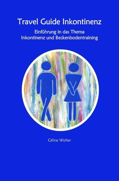 Travel Guide Inkontinenz Einführung in das Thema Inkontinenz und Beckenbodentraining, Taschenbuch von Céline Wolter, Epubli, 9783756512430