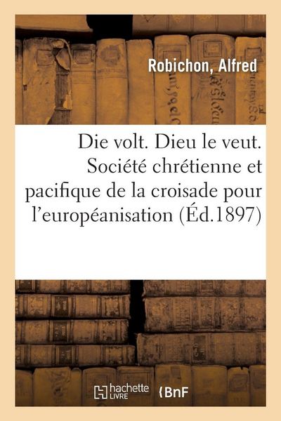 Produktbild: Die volt. Dieu le veut. Soci&eacute;t&eacute; chr&eacute;tienne et pacifique de la nouvelle croisade
