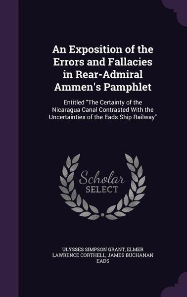 Produktbild: An Exposition of the Errors and Fallacies in Rear-Admiral Ammen's Pamphlet: Entitled The Certainty of the Nicaragua Canal Contrasted With the Uncertai