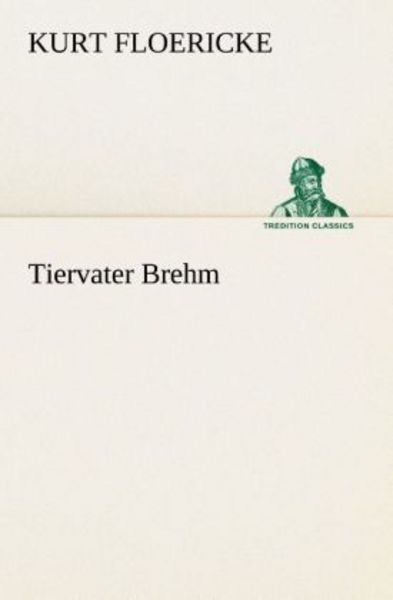 Tiervater Brehm, Taschenbuch von Kurt Floericke, Tredition, 9783849529963