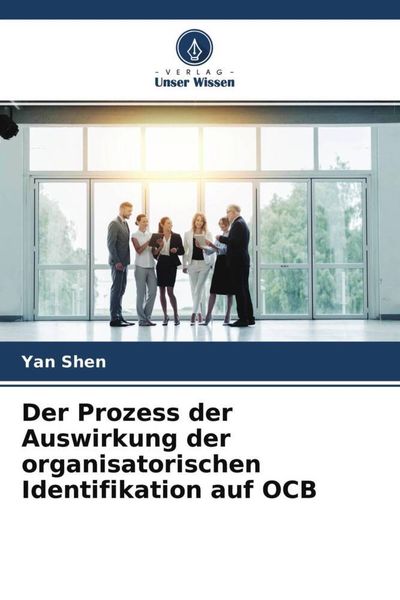 Der Prozess der Auswirkung der organisatorischen Identifikation auf OCB, Taschenbuch von Yan Shen, Verlag Unser Wissen, 9786204519876