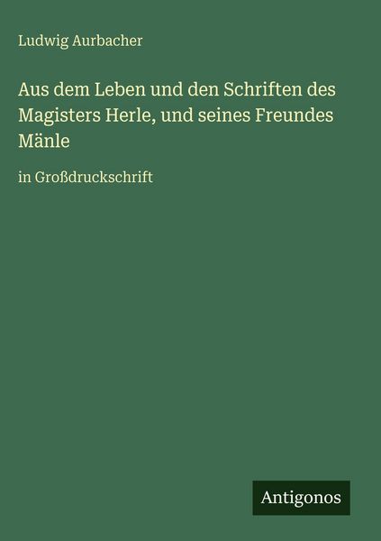 Produktbild: Aus dem Leben und den Schriften des Magisters Herle, und seines Freundes M&auml;nle