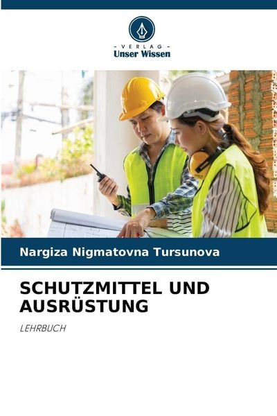 Schutzmittel und Ausrüstung, Taschenbuch von Nargiza Nigmatovna Tursunova, Verlag Unser Wissen, 9786209428814