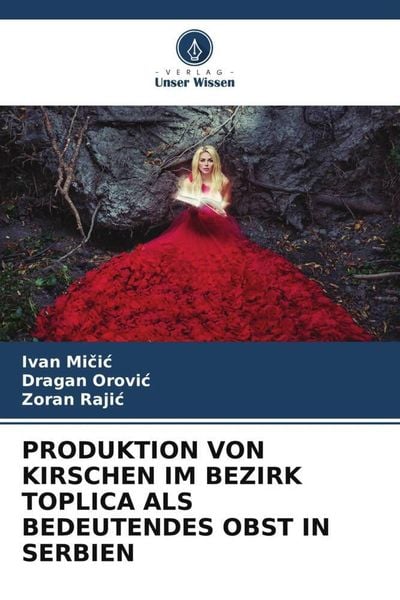 Produktion von Kirschen im Bezirk Toplica als Bedeutendes Obst in Serbien, Taschenbuch von Ivan Micic , Dragan Orovi¿ , Zoran Rajic, Verlag Unser