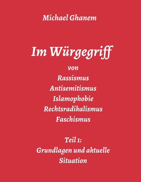 Im Würgegriff von Rassismus Antisemitismus Islamophobie Rechtsradikalismus Faschismus, Taschenbuch von Michael Ghanem, Tredition, 9783748277927
