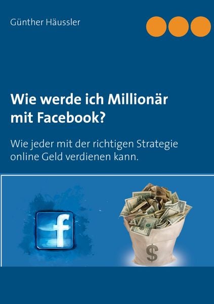 Wie werde ich Millionär mit Facebook?, Taschenbuch von Günther Häussler, BoD – Books on Demand, 9783739204185